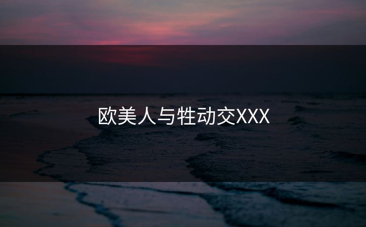 欧美人与牲动交XXX