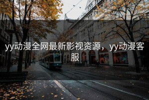 yy动漫全网最新影视资源，yy动漫客服