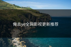 俺去ye全网影视更新推荐