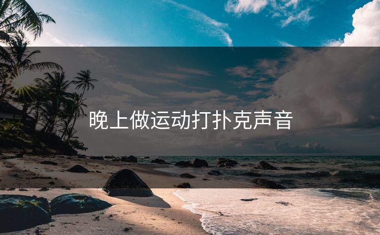 晚上做运动打扑克声音