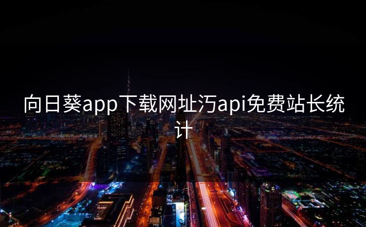向日葵app下载网址汅api免费站长统计